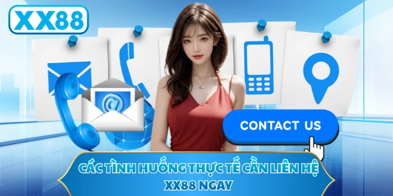 Các tình huống thực tế cần liên hệ XX88 ngay
