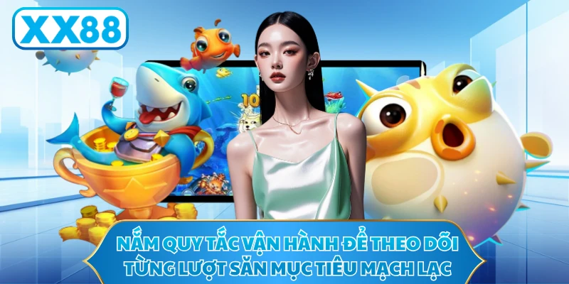Nắm quy tắc vận hành để theo dõi từng lượt săn mục tiêu mạch lạc hơn